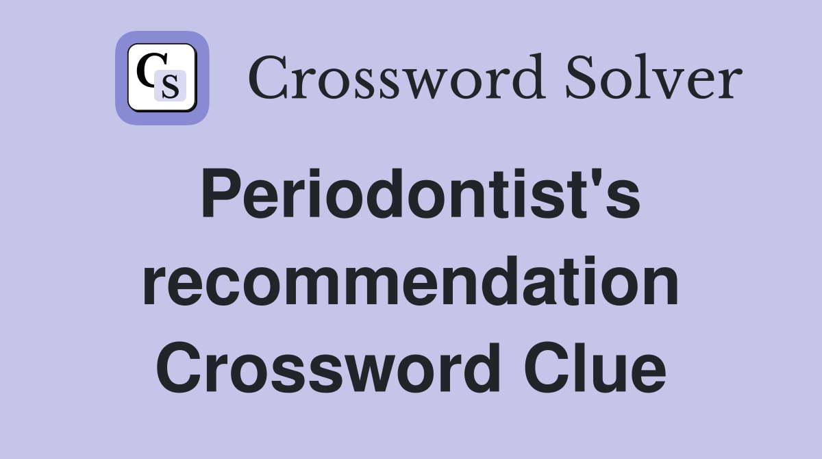 Periodontist's recommendation Crossword Clue