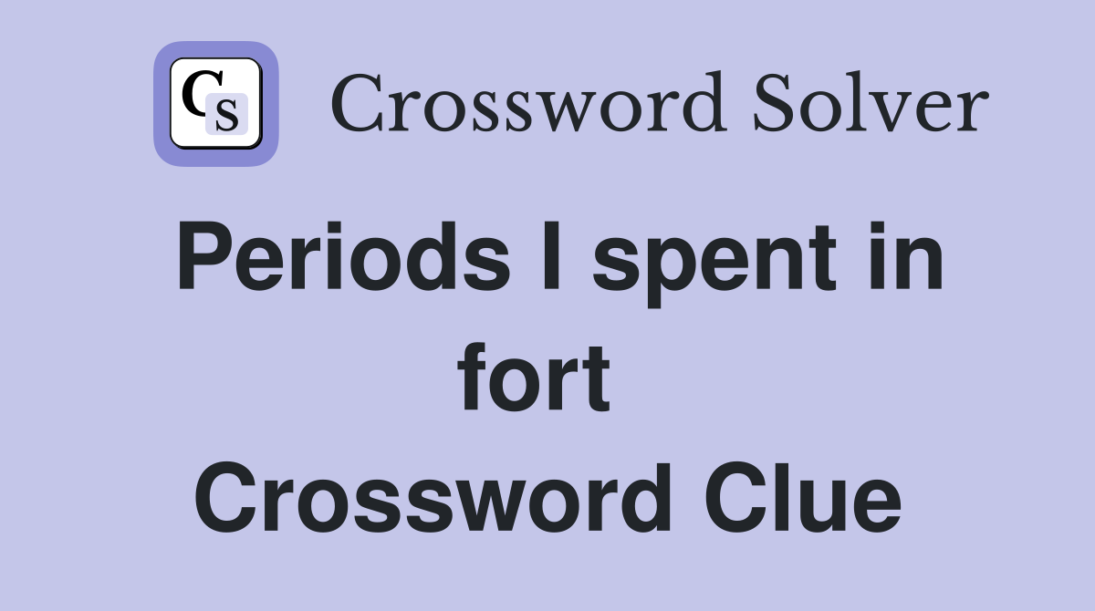 Periods I spent in fort  Crossword Clue