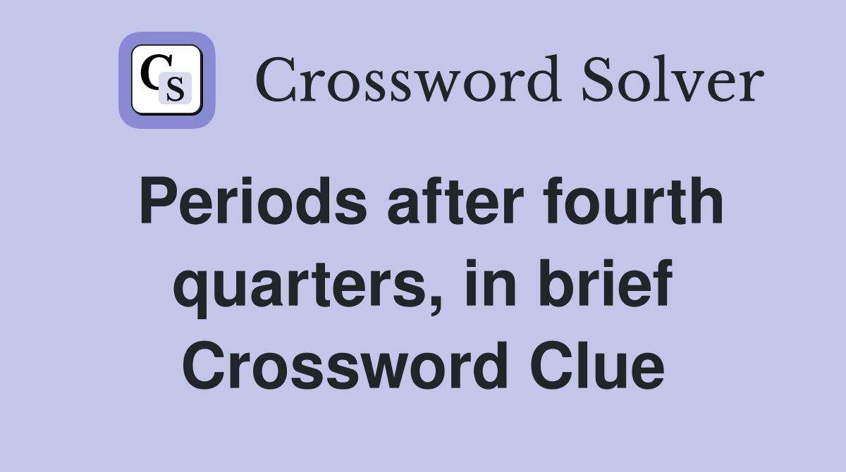 Periods after fourth quarters, in brief Crossword Clue