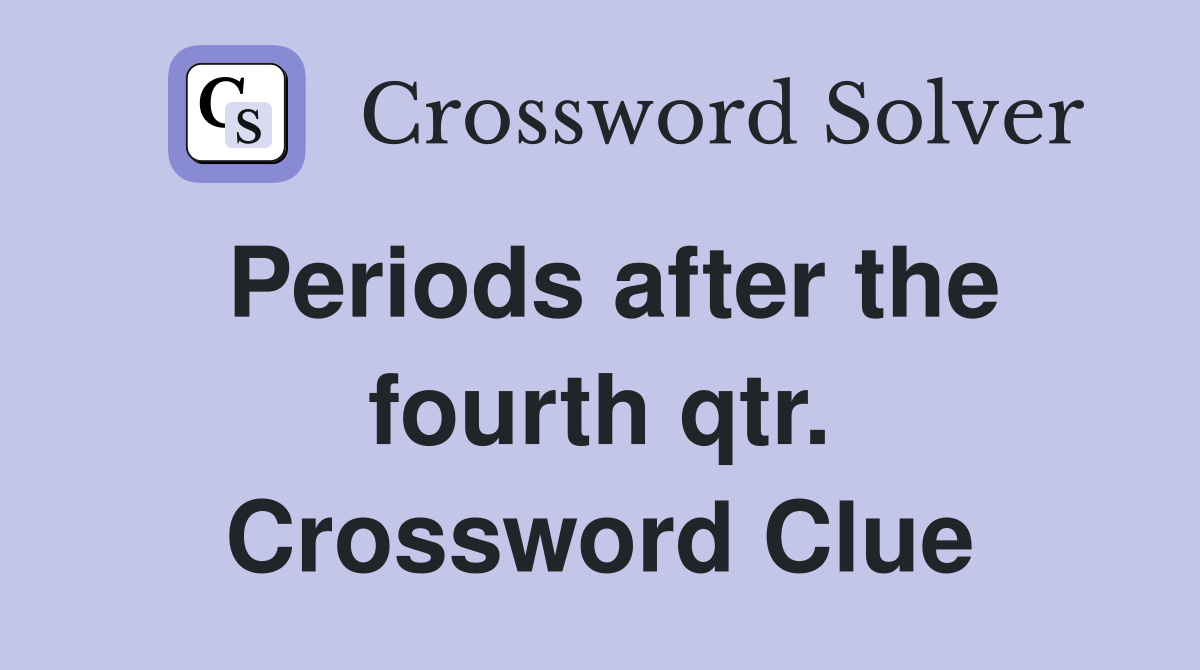Periods after the fourth qtr. Crossword Clue