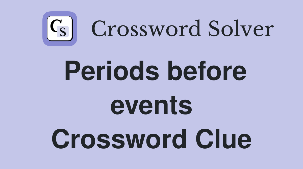 Periods before events Crossword Clue