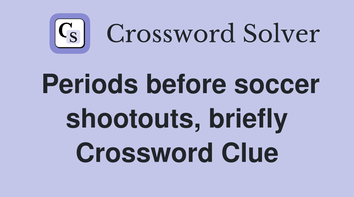 Periods before soccer shootouts, briefly Crossword Clue