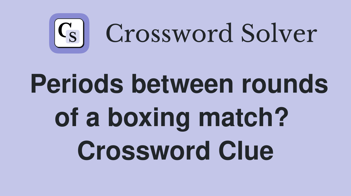 Periods between rounds of a boxing match?  Crossword Clue
