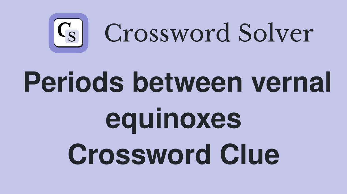 Periods between vernal equinoxes Crossword Clue