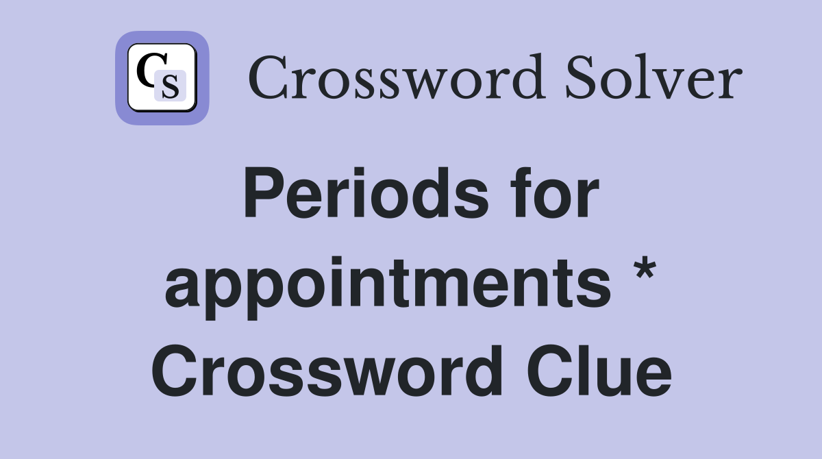 Periods for appointments * Crossword Clue