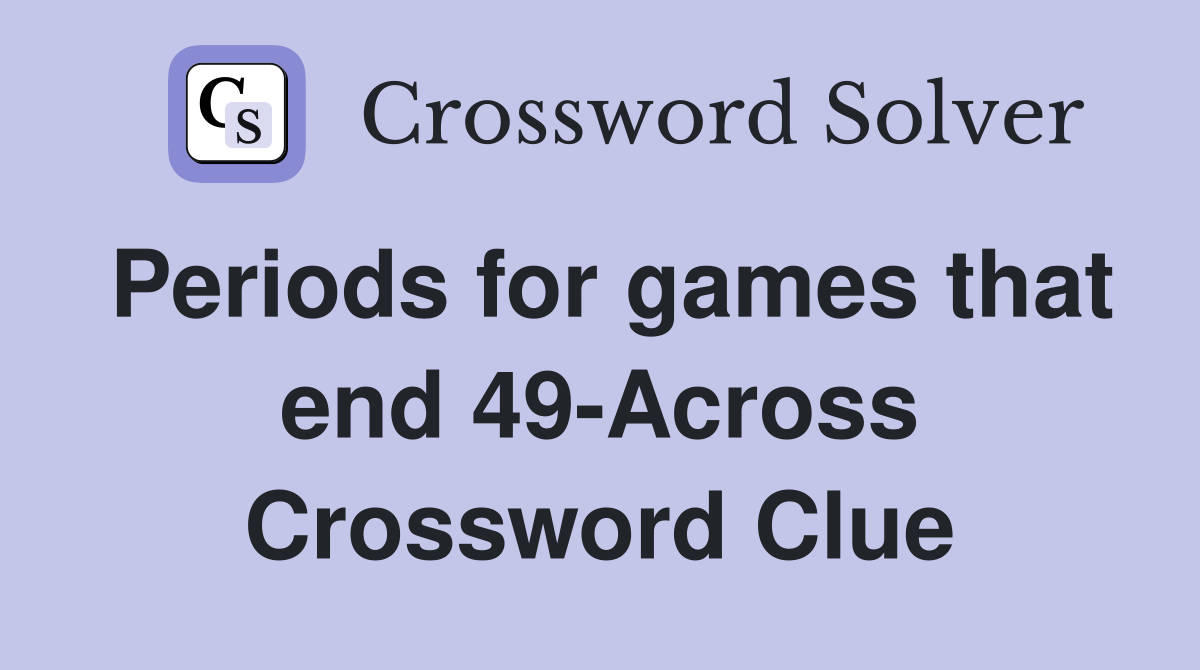 Periods for games that end 49-Across Crossword Clue