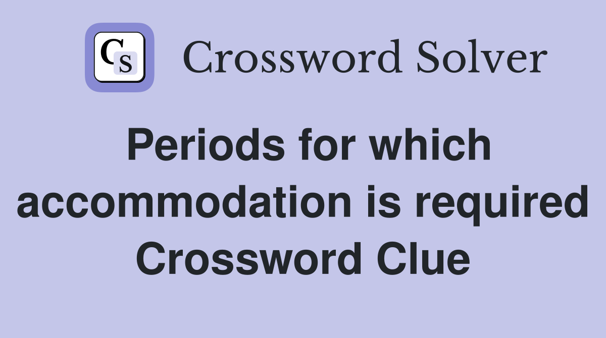 Periods for which accommodation is required Crossword Clue
