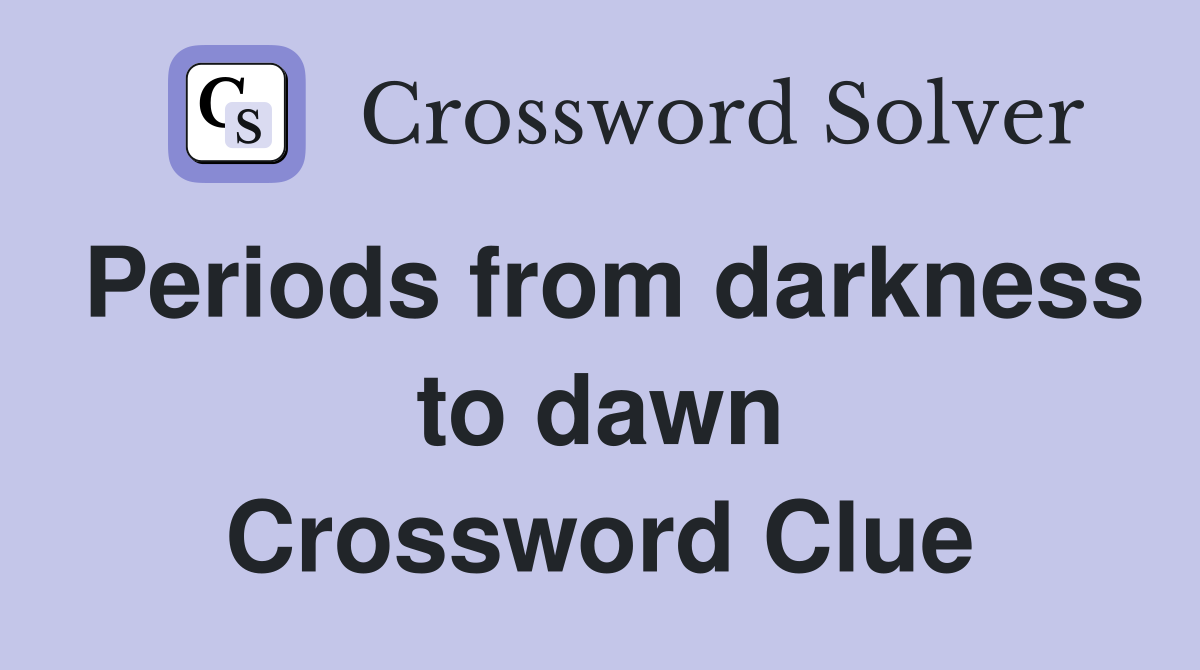 Periods from darkness to dawn Crossword Clue