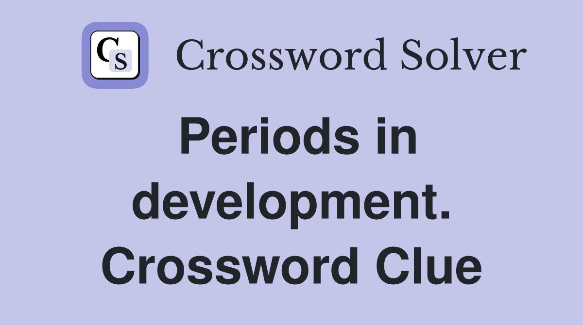 Periods in development. Crossword Clue