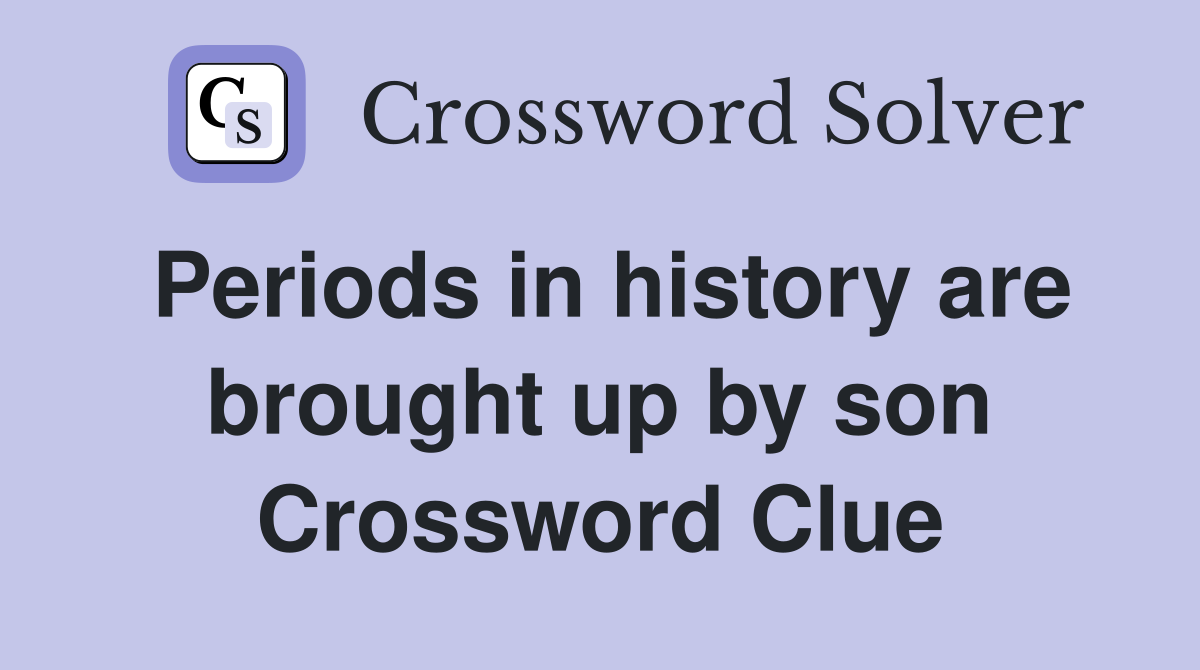 Periods in history are brought up by son Crossword Clue