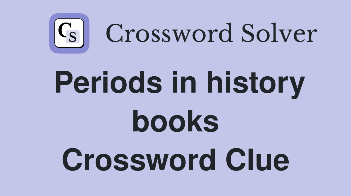 Periods in history books Crossword Clue