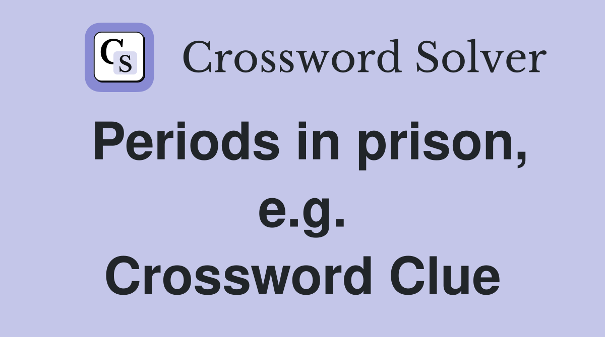 Periods in prison, e.g. Crossword Clue