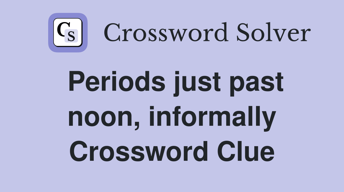 Periods just past noon, informally Crossword Clue