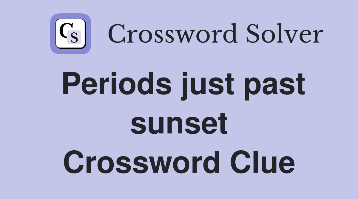 Periods just past sunset Crossword Clue