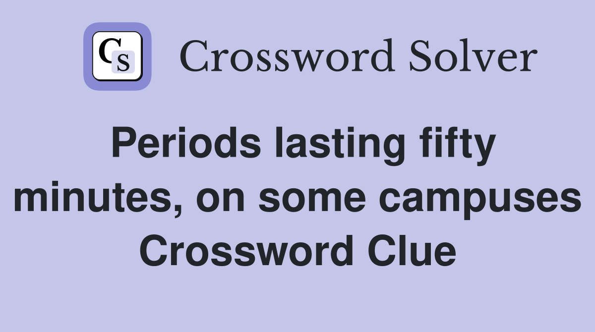 Periods lasting fifty minutes, on some campuses Crossword Clue