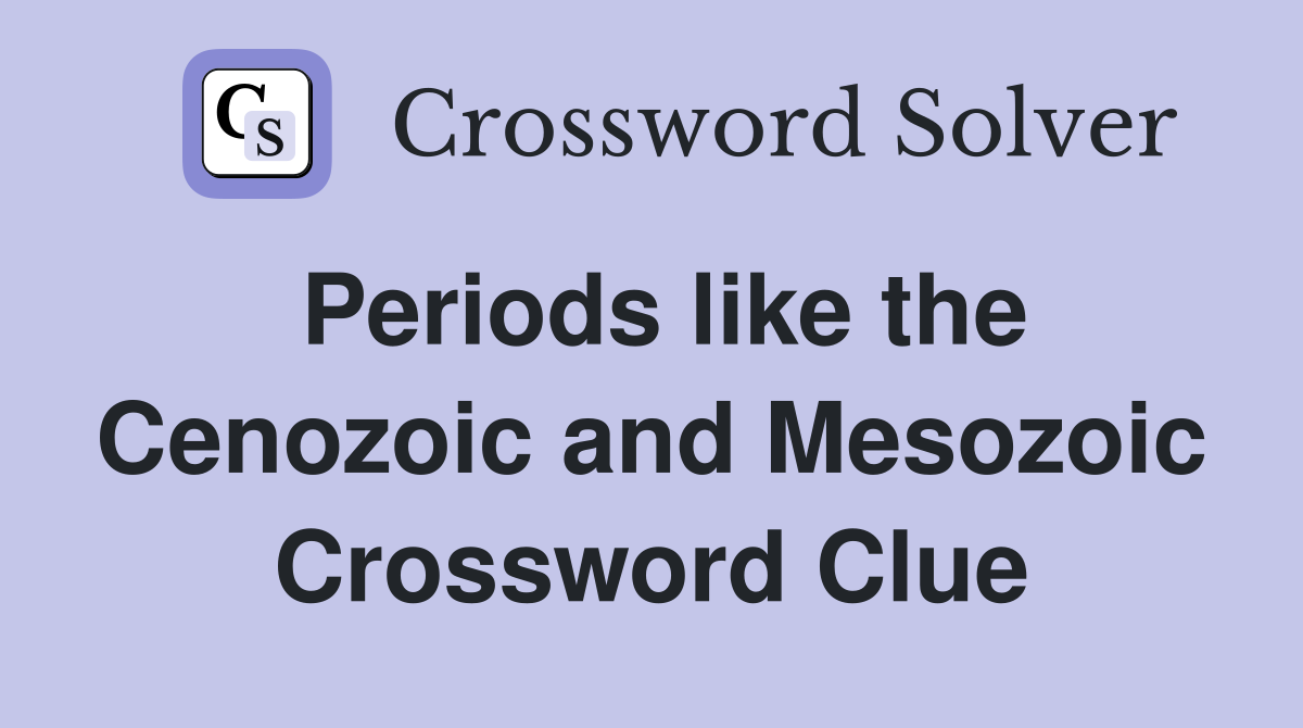 Periods like the Cenozoic and Mesozoic Crossword Clue