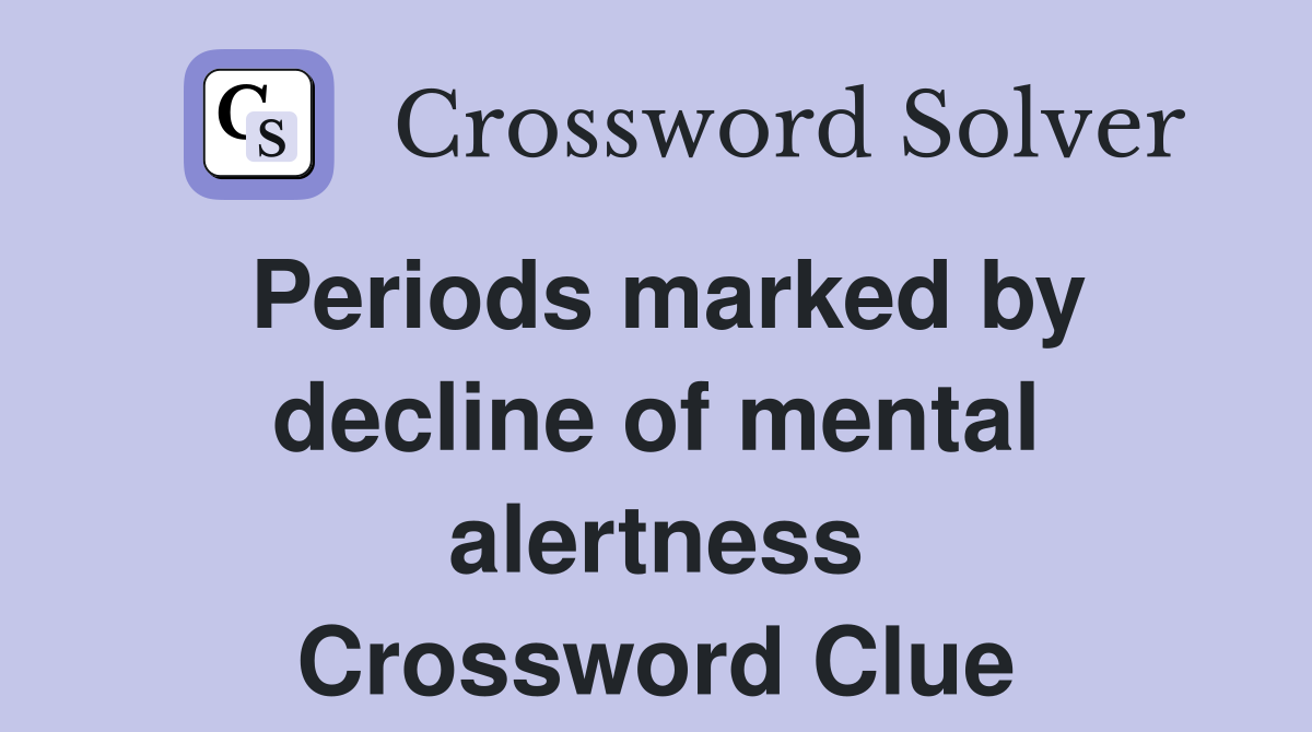 Periods marked by decline of mental alertness Crossword Clue