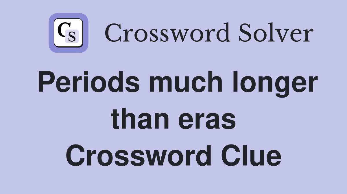 Periods much longer than eras Crossword Clue