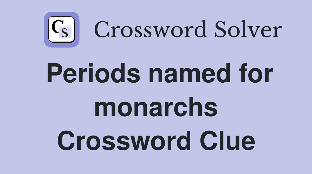 Periods named for monarchs Crossword Clue
