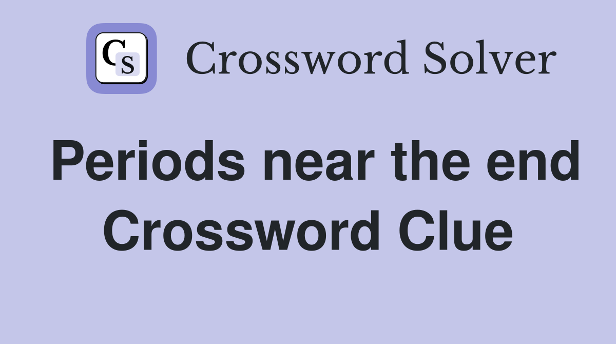 Periods near the end Crossword Clue