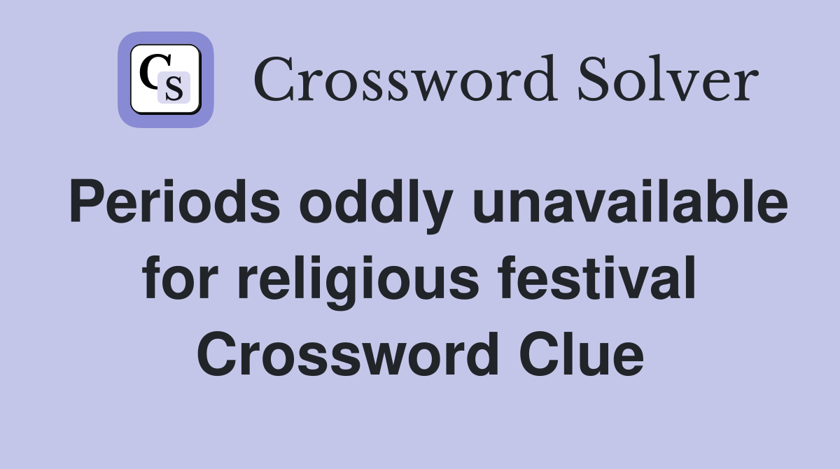 Periods oddly unavailable for religious festival Crossword Clue