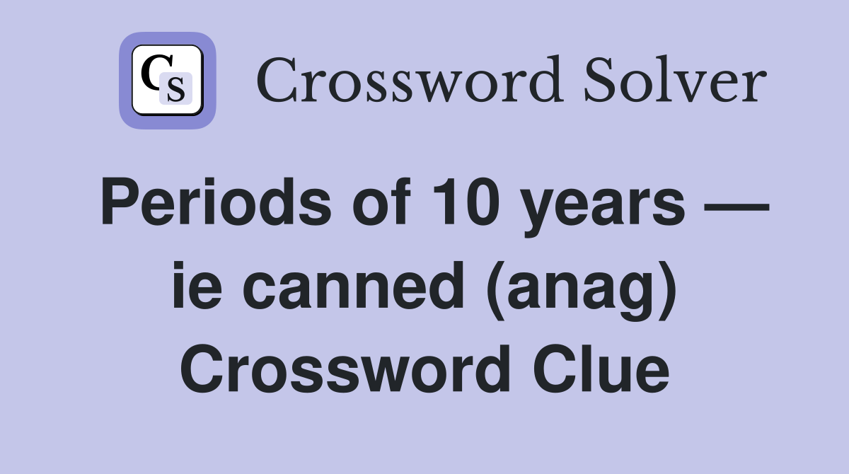 Periods of 10 years — ie canned (anag) Crossword Clue