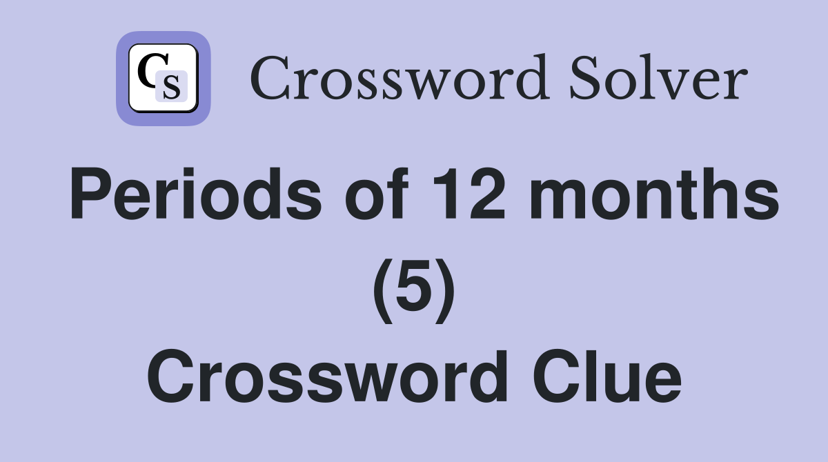 Periods of 12 months (5) Crossword Clue
