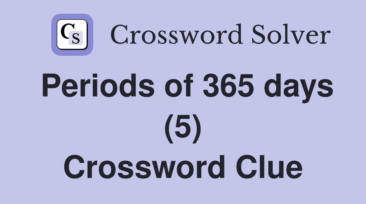 Periods of 365 days (5) Crossword Clue