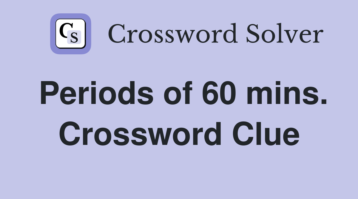Periods of 60 mins. Crossword Clue