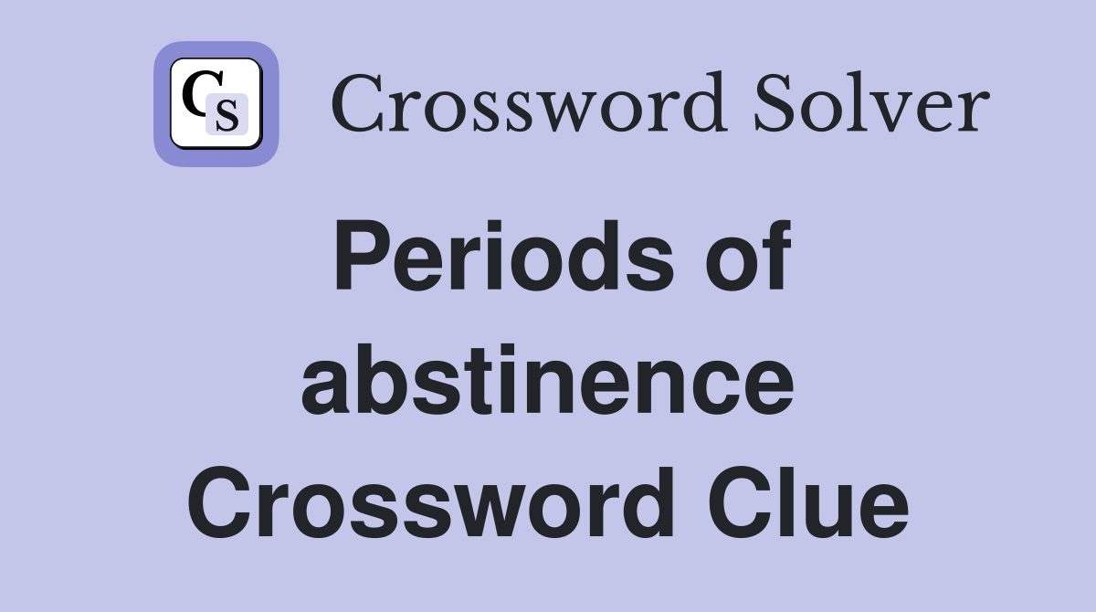 Periods of abstinence Crossword Clue