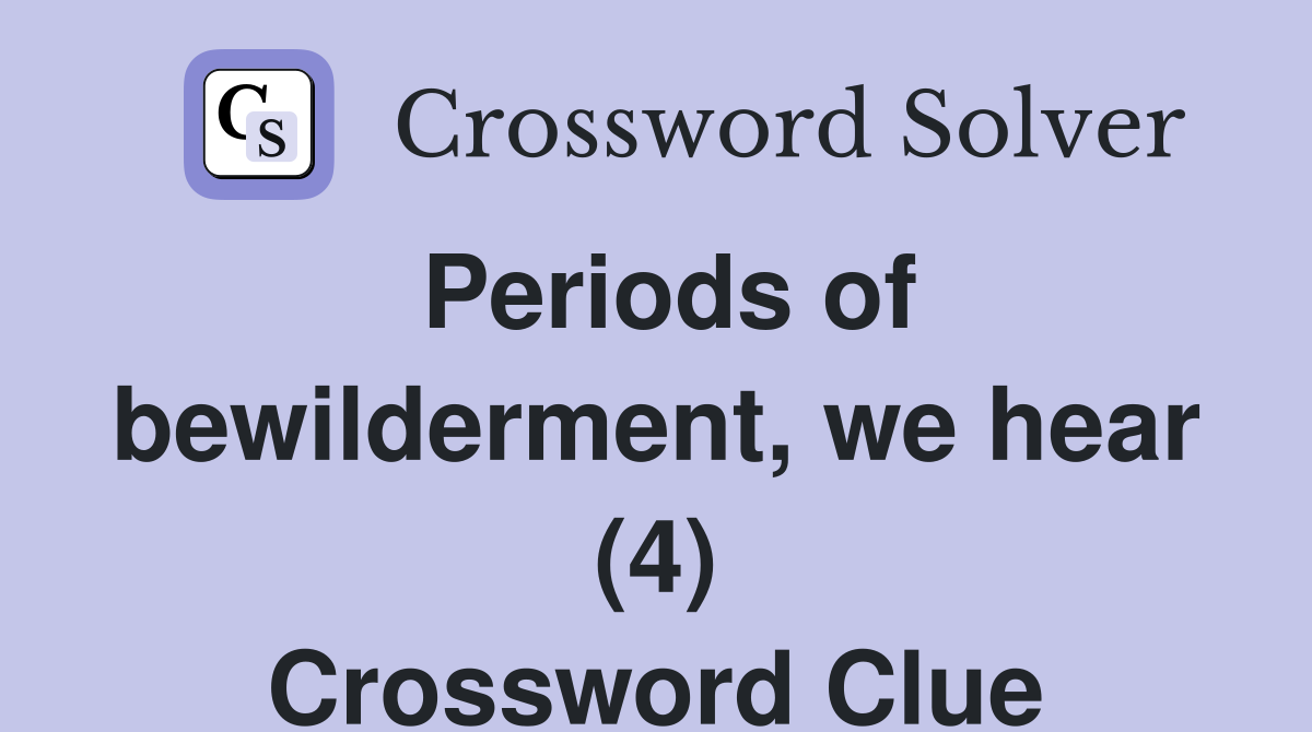 Periods of bewilderment, we hear (4) Crossword Clue