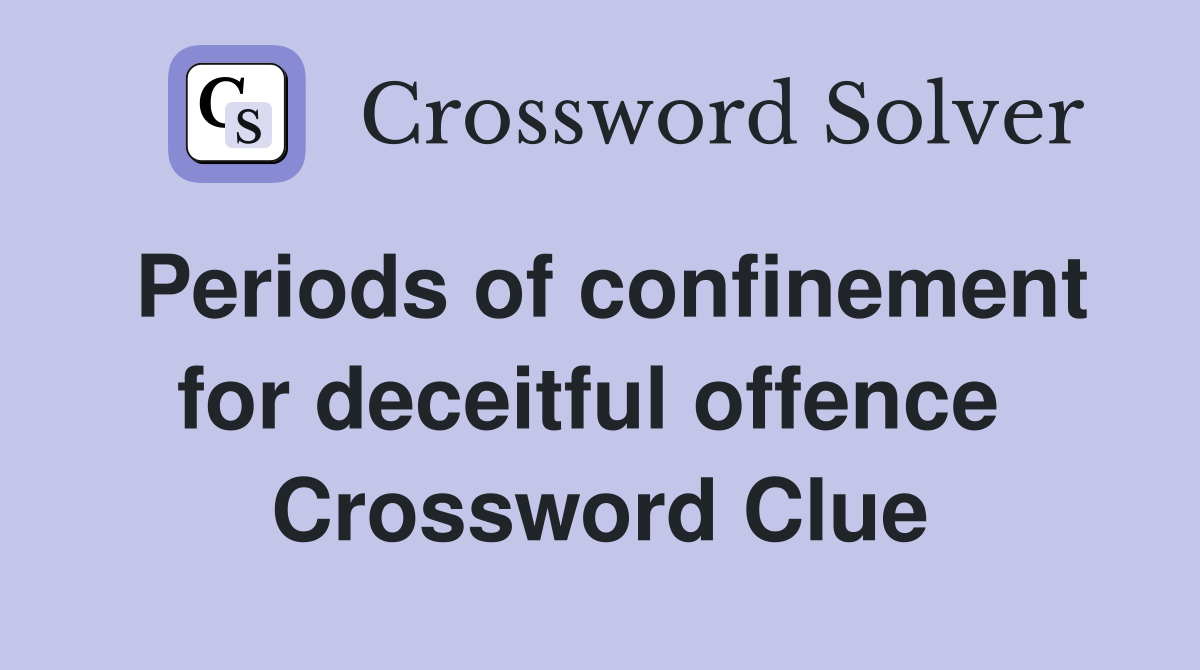 Periods of confinement for deceitful offence  Crossword Clue