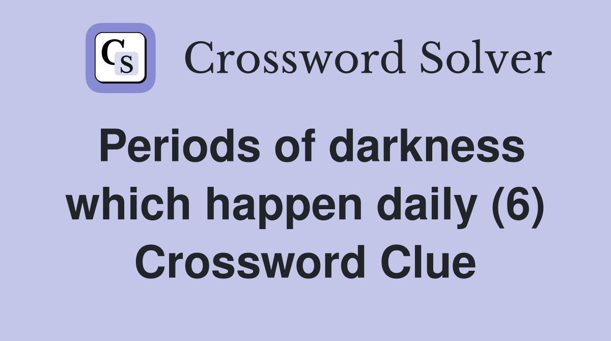 Periods of darkness which happen daily (6) Crossword Clue