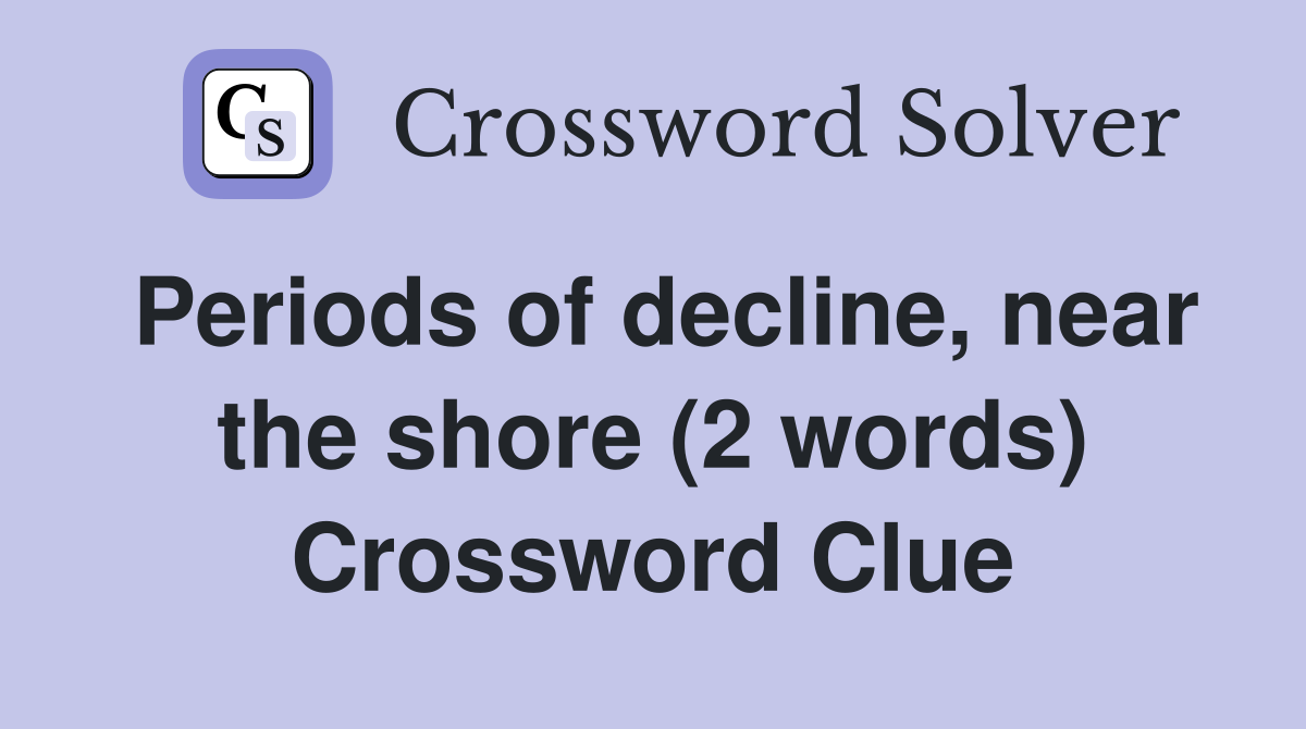 Periods of decline, near the shore (2 words) Crossword Clue