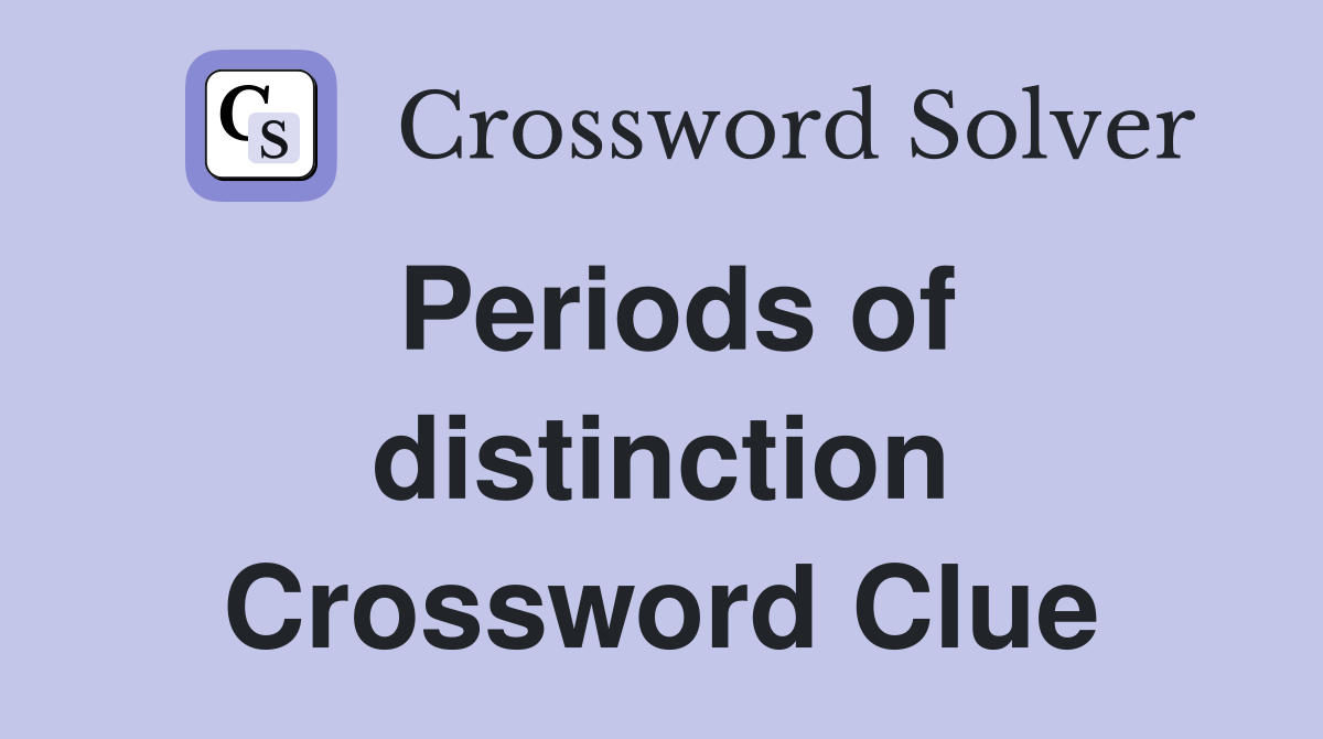 Periods of distinction Crossword Clue