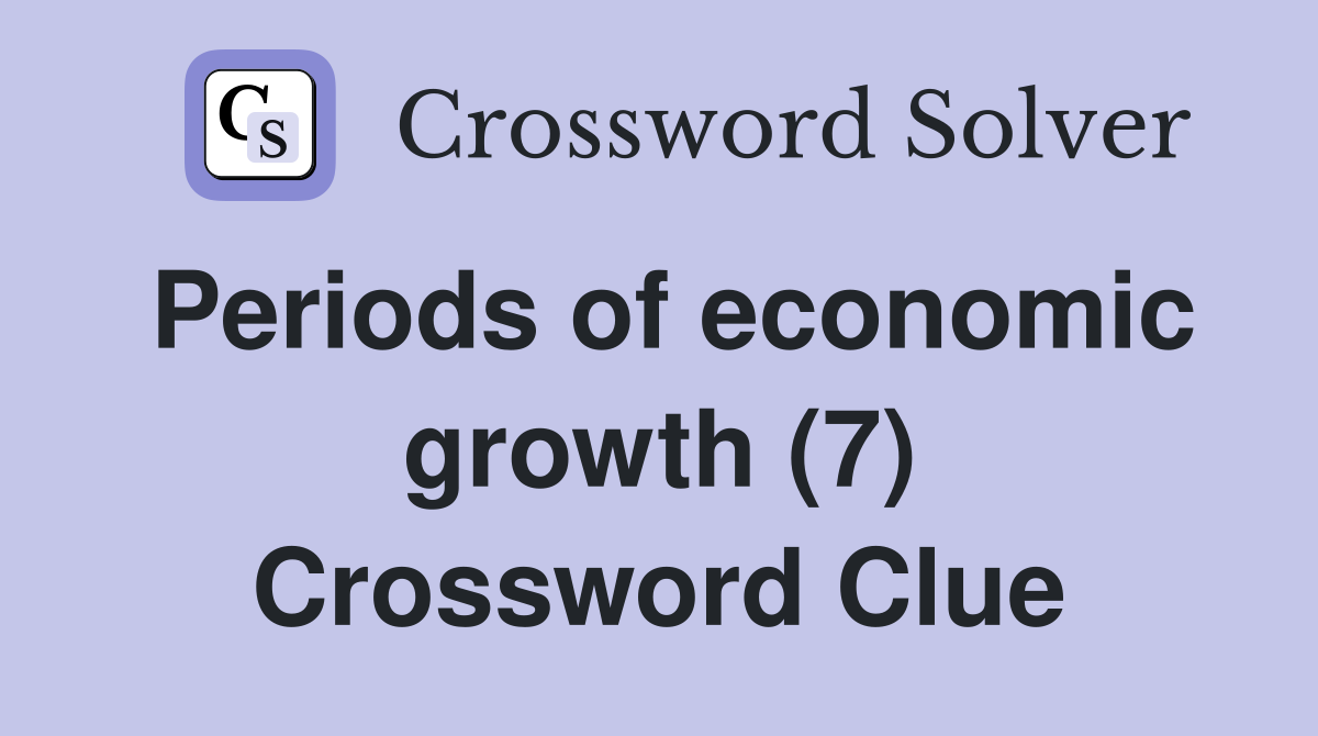 Periods of economic growth (7) Crossword Clue
