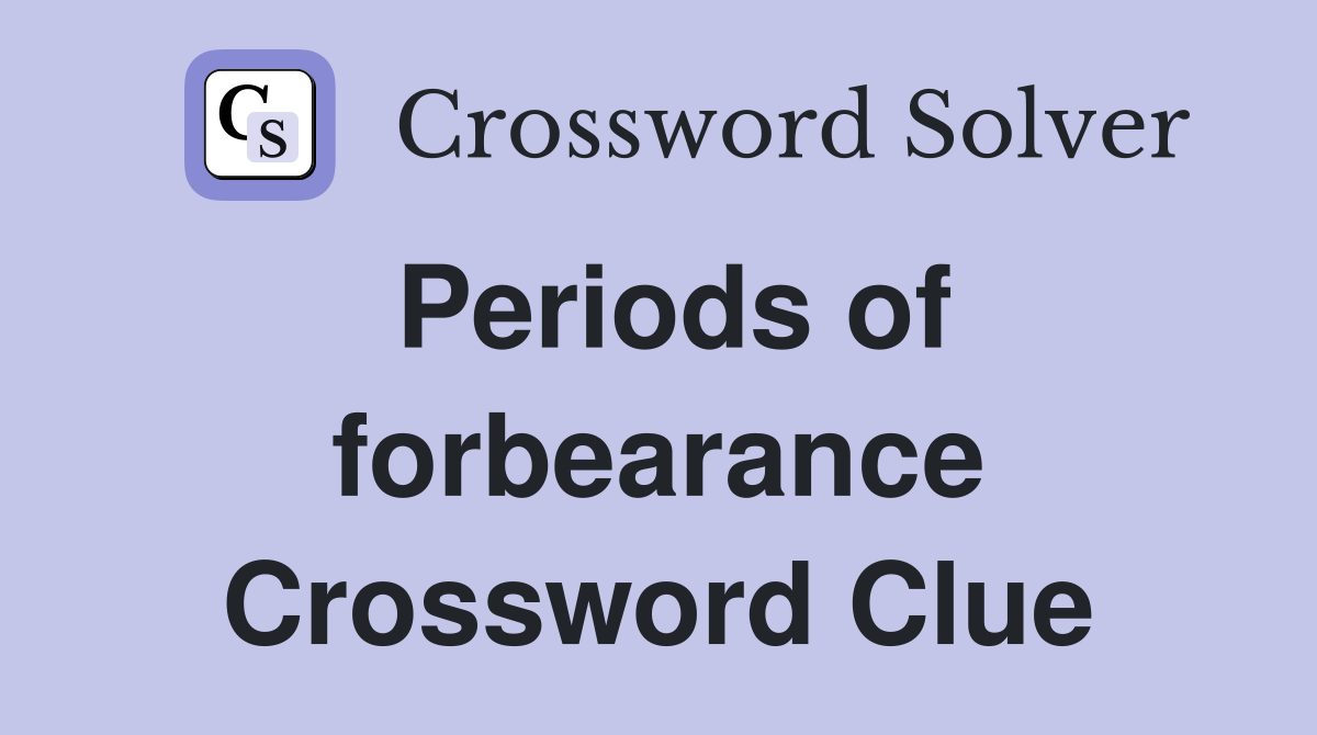Periods of forbearance Crossword Clue