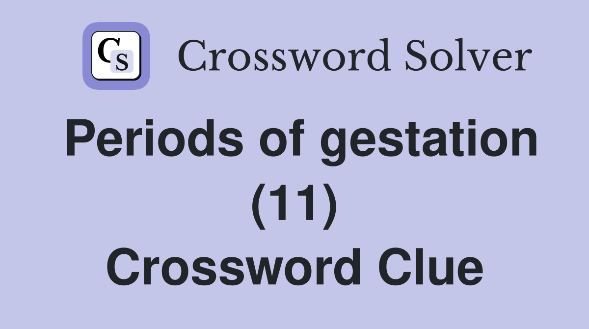 Periods of gestation (11) Crossword Clue