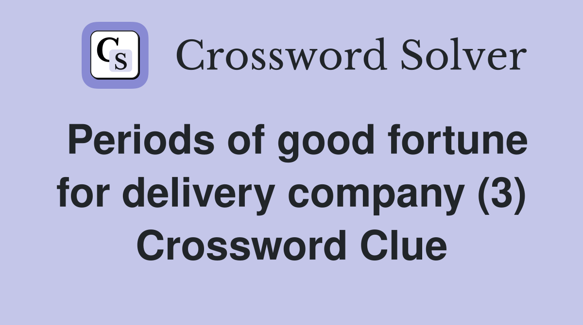 Periods of good fortune for delivery company (3) Crossword Clue