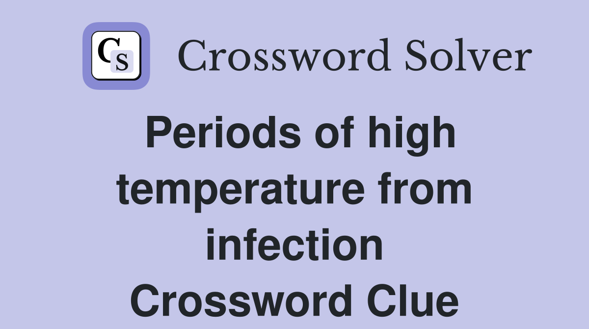 Periods of high temperature from infection Crossword Clue