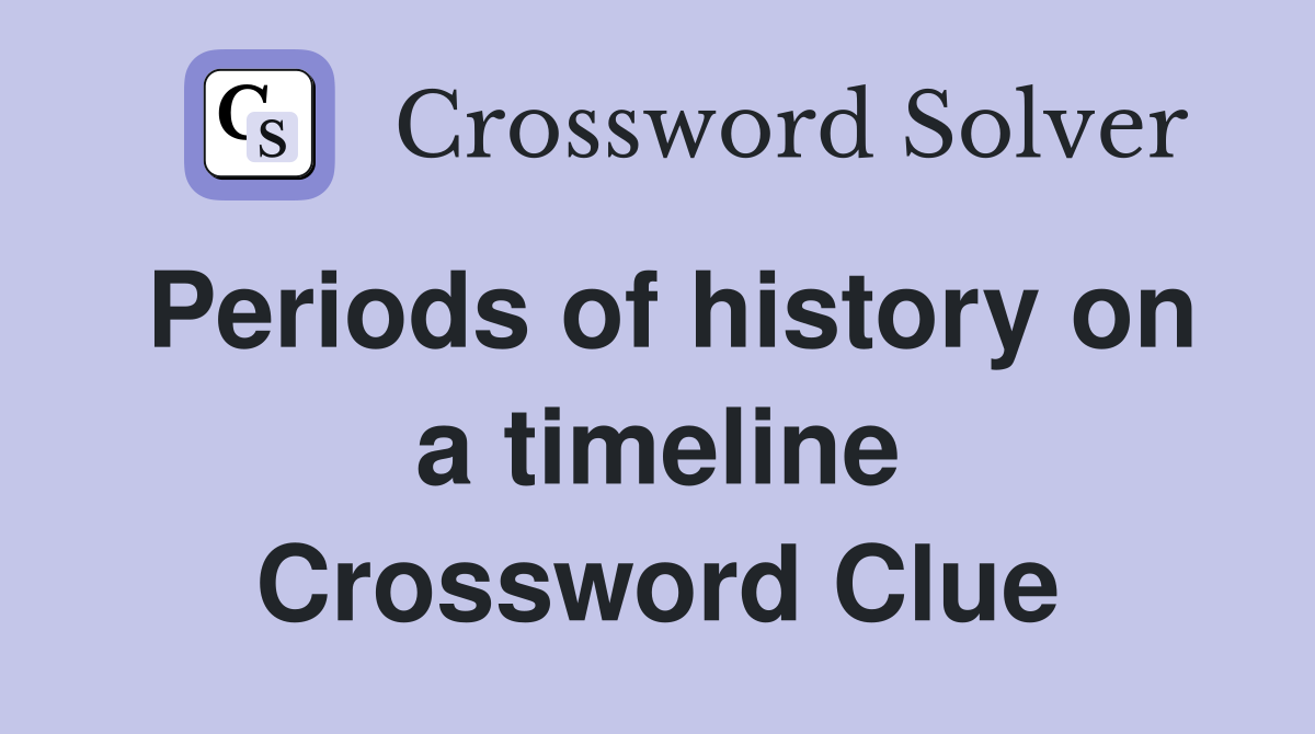 Periods of history on a timeline Crossword Clue
