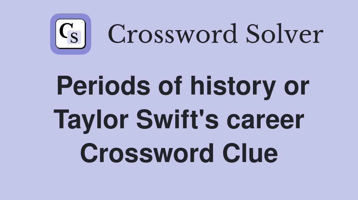 Periods of history or Taylor Swift's career Crossword Clue