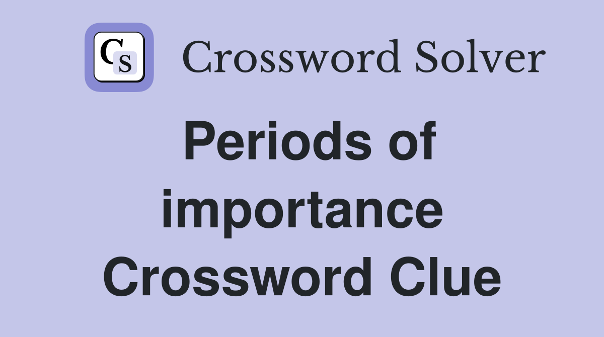 Periods of importance Crossword Clue