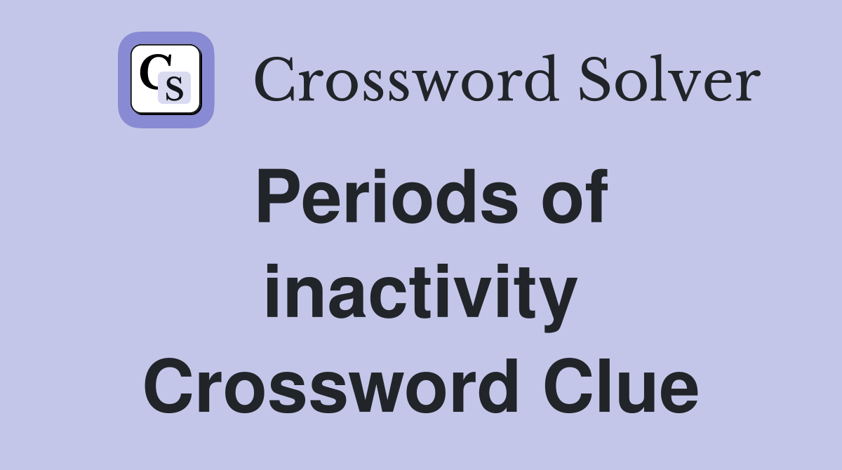Periods of inactivity Crossword Clue