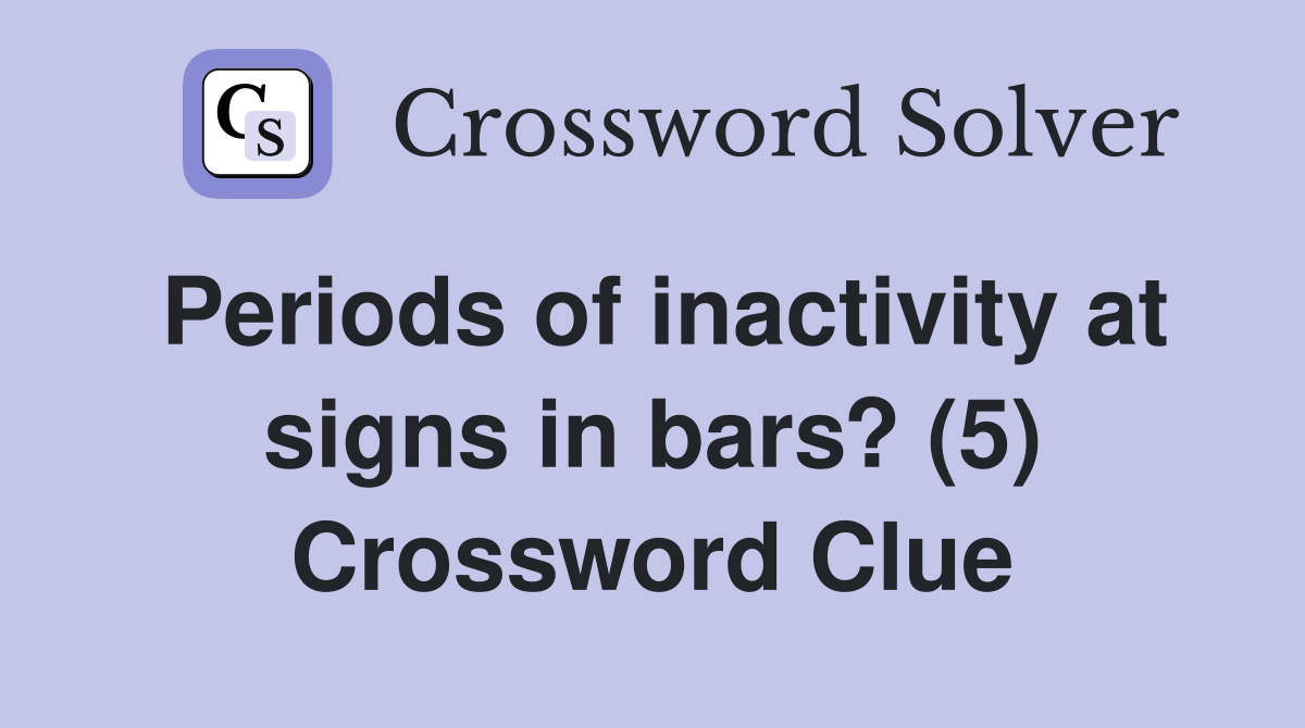 Periods of inactivity at signs in bars? (5) Crossword Clue