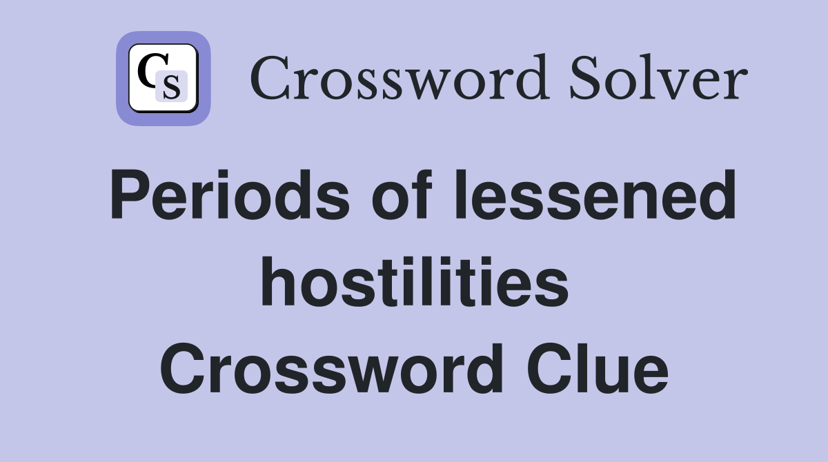 Periods of lessened hostilities Crossword Clue