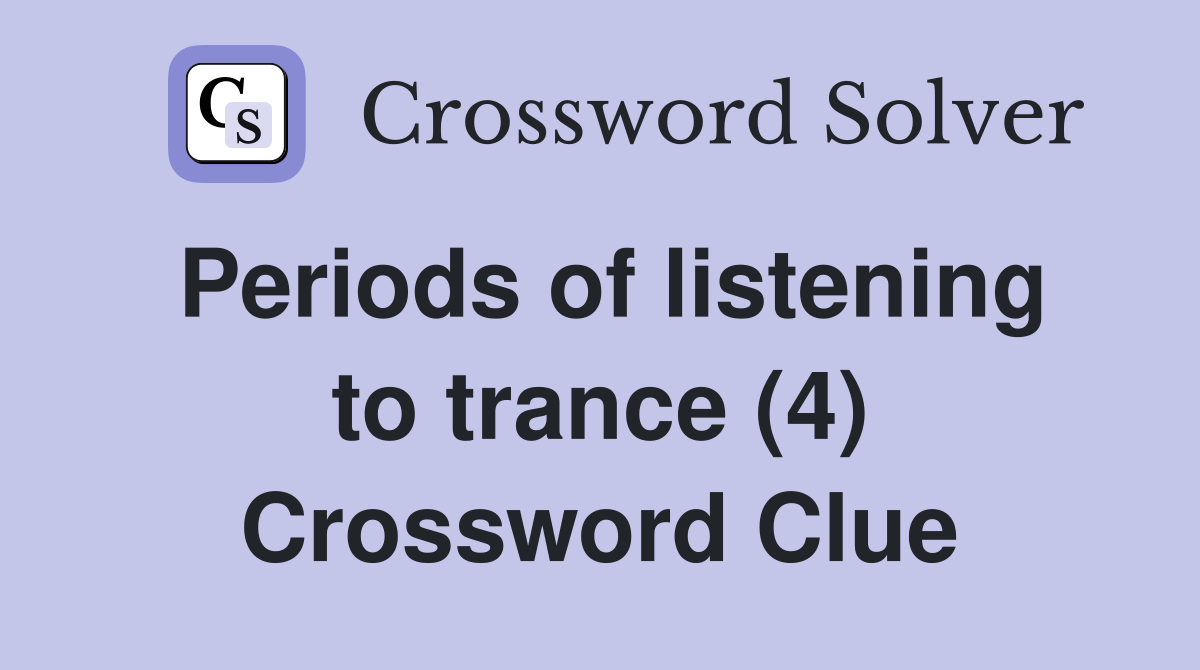Periods of listening to trance (4) Crossword Clue