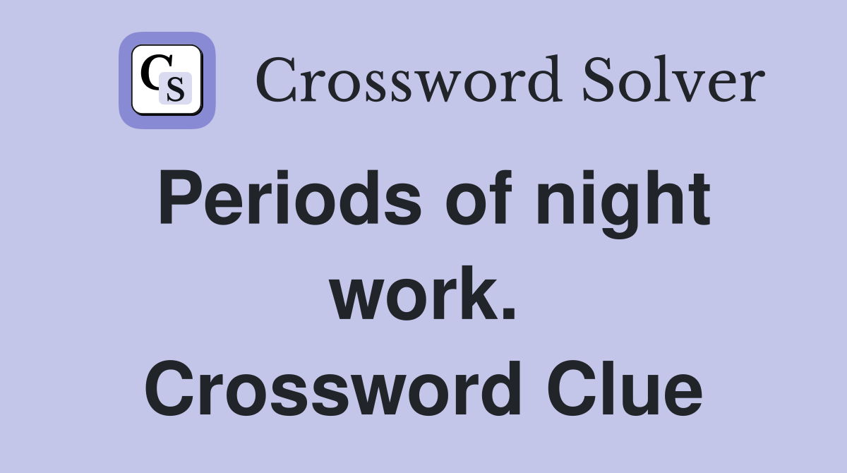 Periods of night work. Crossword Clue