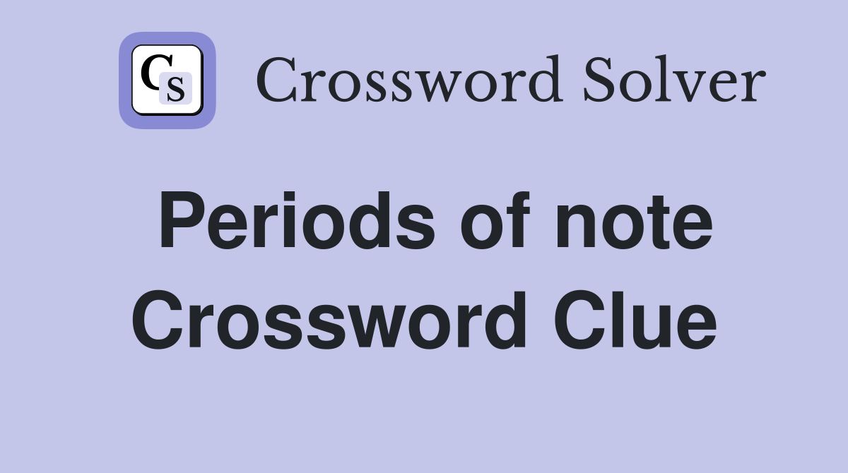 Periods of note Crossword Clue