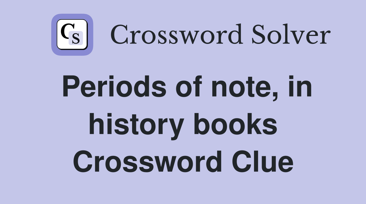 Periods of note, in history books Crossword Clue